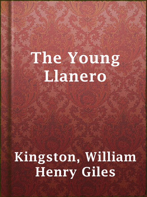 Title details for The Young Llanero by William Henry Giles Kingston - Available